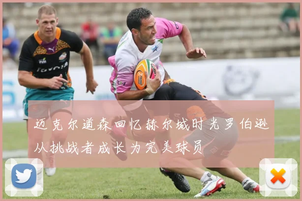 迈克尔道森回忆赫尔城时光罗伯逊从挑战者成长为完美球员