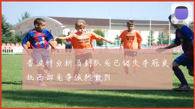 香波特分析马刺队或已错失夺冠良机西部竞争依然激烈