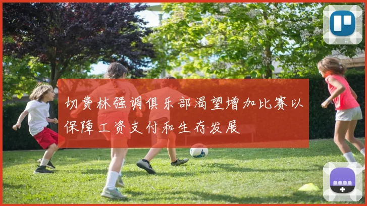 切费林强调俱乐部渴望增加比赛以保障工资支付和生存发展